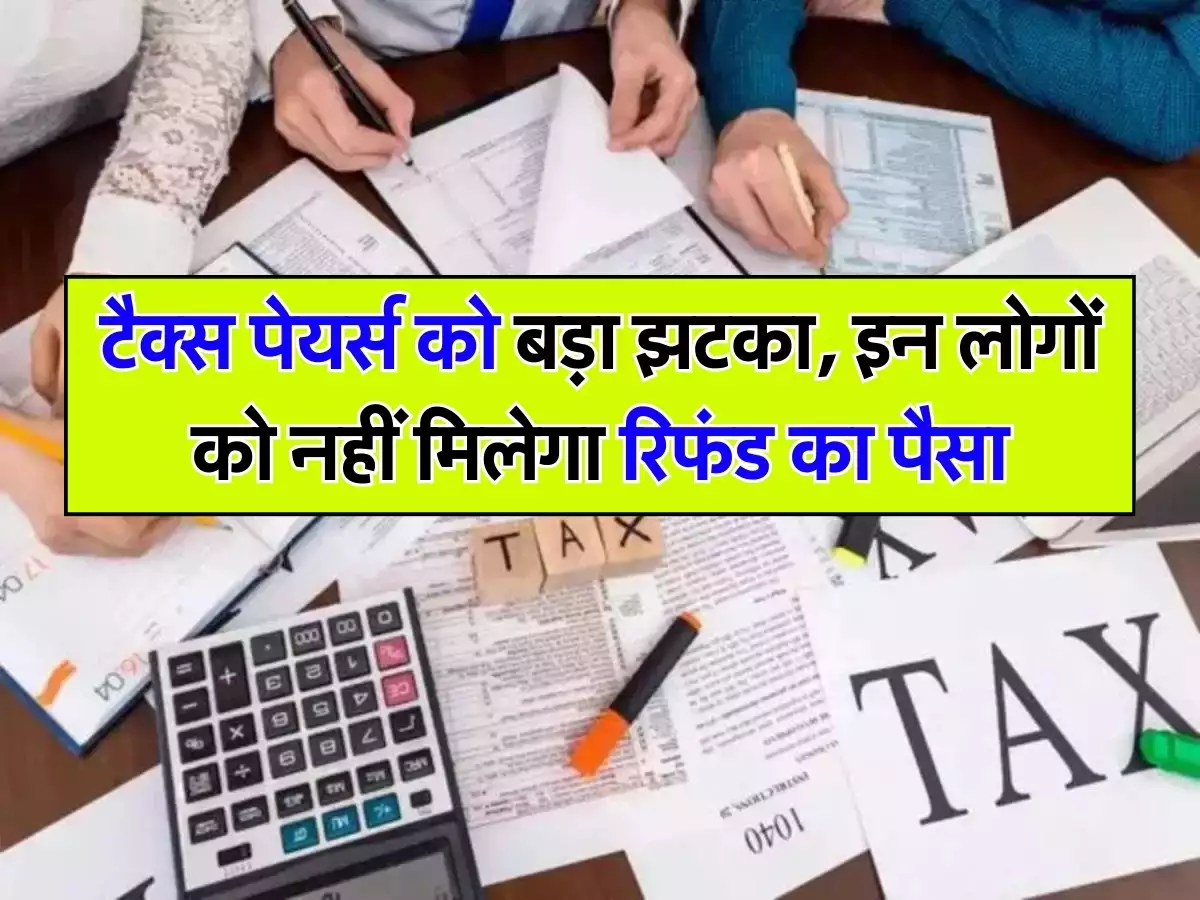 Income Tax भरने वालों को बड़ा झटका लगा रिफंड का पैसा अब नहीं मिलेगा