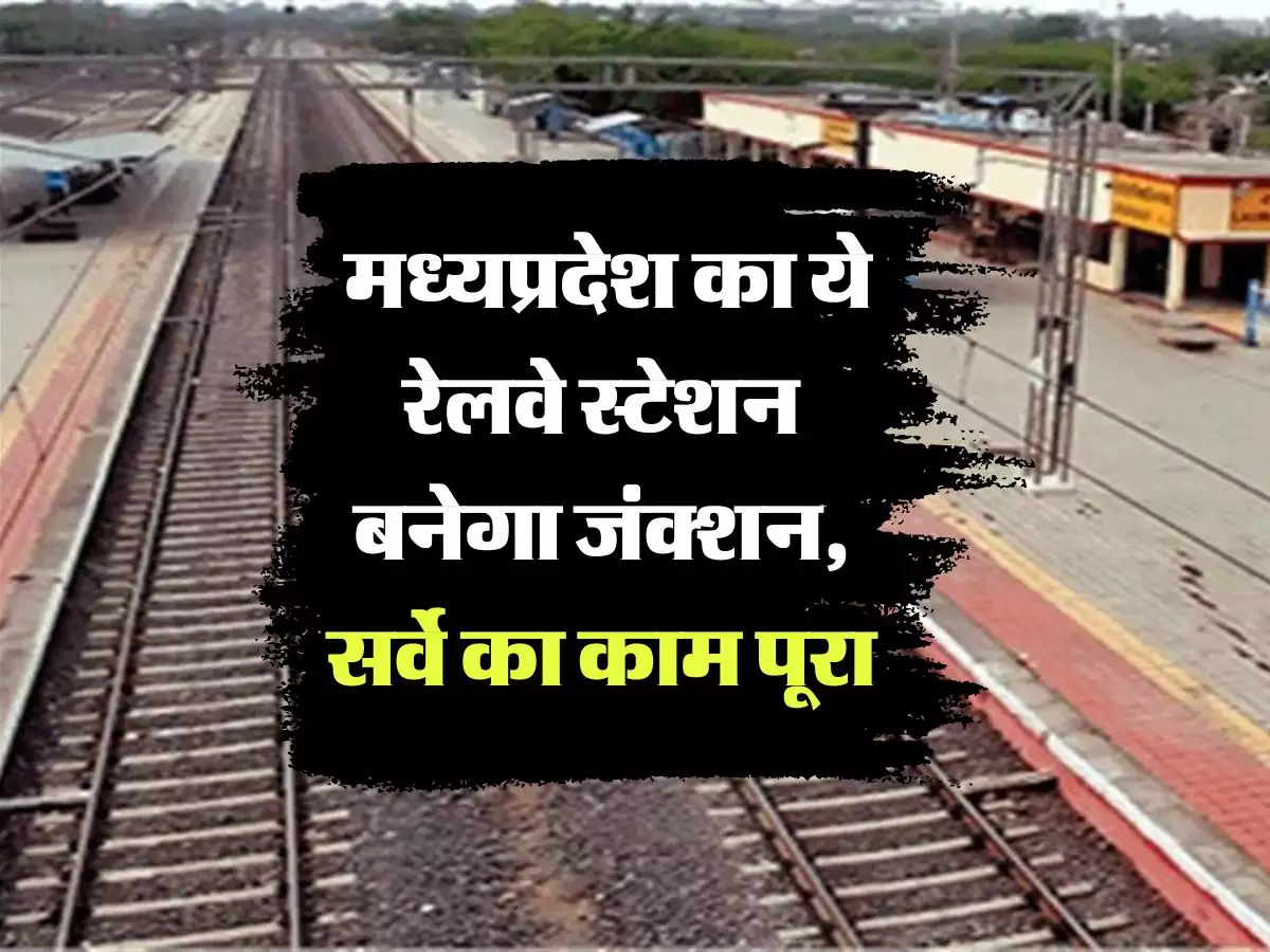 MP Railway इस रेलवें स्टेशन को जंक्शन बनाया