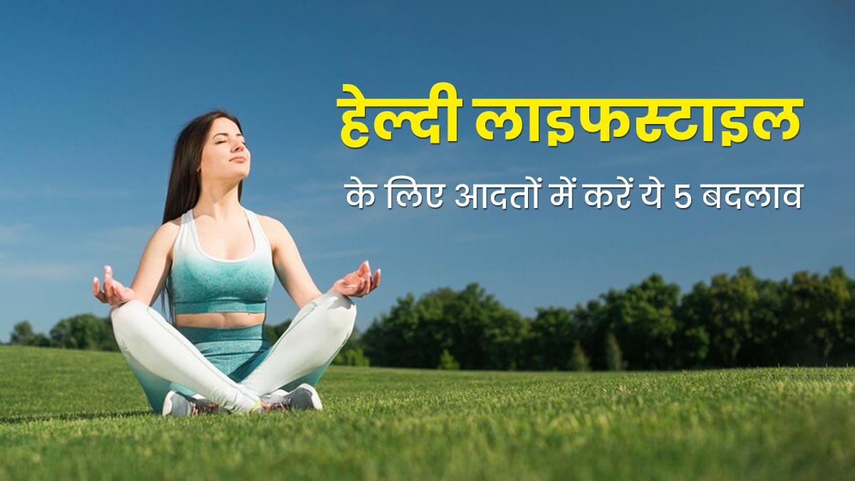 जिंदगी को संवरने के लिए 2024 में छोड़ें ये 5 आदतें और 2025 में नई शुरुआत करें 22 Healthy Lifestyle Changes Main