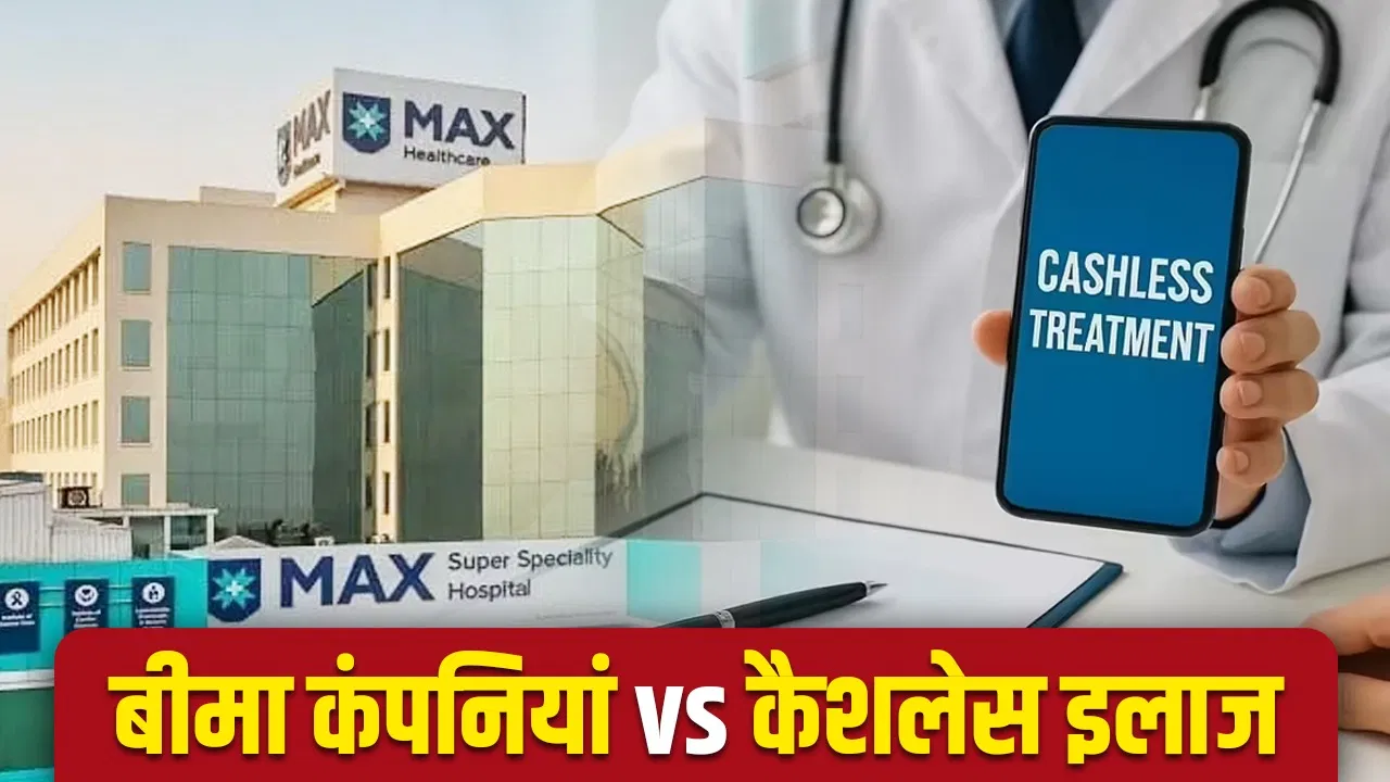 Max Hospital में खत्म हुई कैशलेस सुविधा -ये 3 बीमा कंपनियाँ अब शामिल नहीं