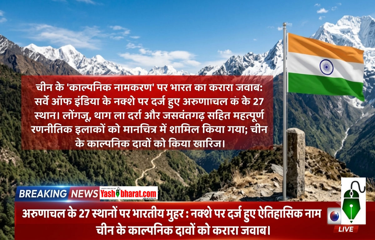 चीन के 'काल्पनिक नामकरण' पर भारत का करारा जवाब: सर्वे ऑफ इंडिया के नक्शे पर दर्ज हुए अरुणाचल के 27 स्थान 22 चीन के 'काल्पनिक नामकरण' पर भारत का करारा जवाब: सर्वे ऑफ इंडिया के नक्शे पर दर्ज हुए अरुणाचल के 27 स्थान